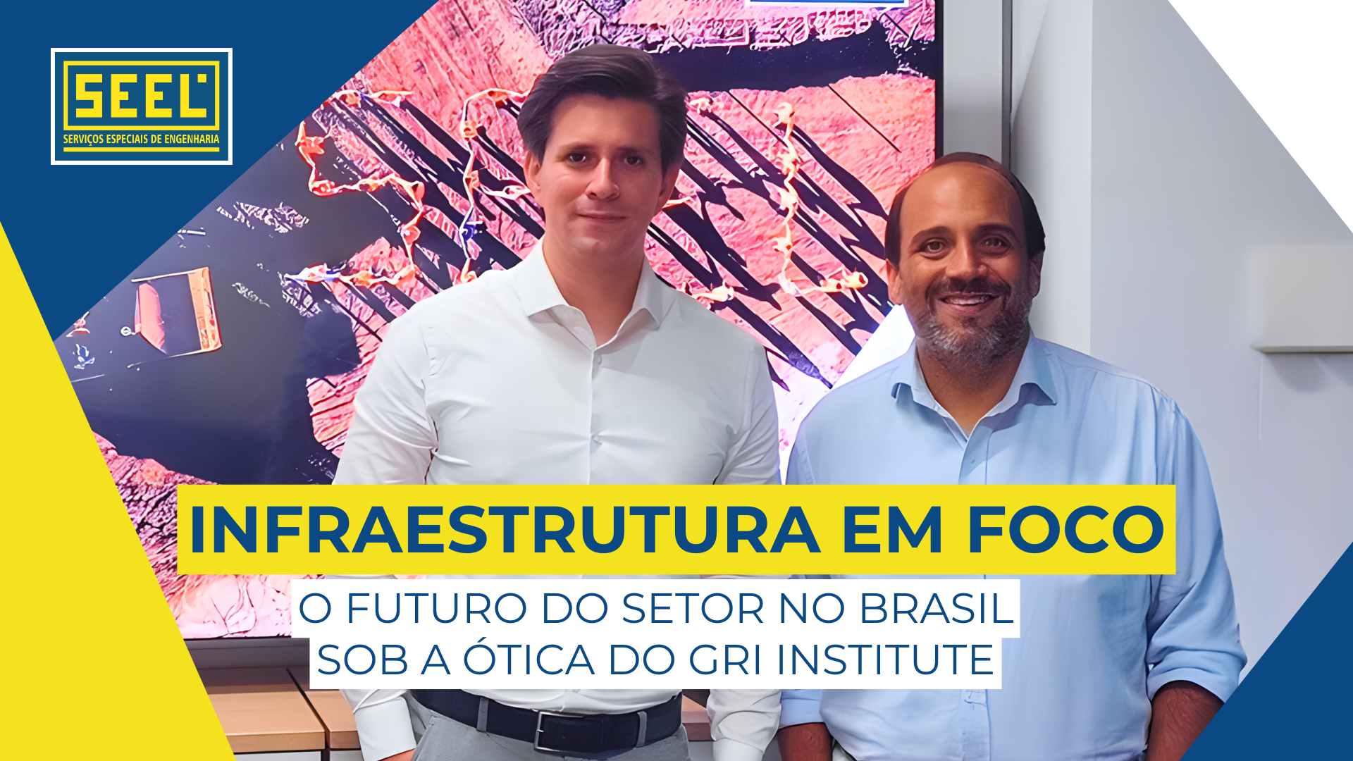 Imagem de capa institucional da SEEL Engenharia com dois homens em destaque: à direita: Eduardo Lapa, Diretor de Mercado e Governança da SEEL Engenharia, e à esquerda: Moisés Cona, Managing Director da divisão de Infraestrutura, Energia e Agronegócio do GRI Institute, em frente a uma tela exibindo uma imagem aérea em tons de vermelho e preto. À esquerda, o logotipo da SEEL com a frase “Serviços Especiais de Engenharia”. No centro, sobrepostos à foto, estão os textos: “Infraestrutura em Foco” (em destaque amarelo) e “O futuro do setor no Brasil sob a ótica do GRI Institute” (em branco). A composição usa as cores azul, amarelo e branco, com design corporativo e visual limpo.